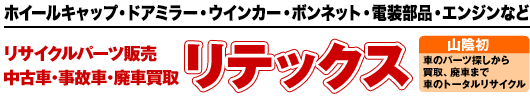 ホイールキャップ・ドアミラー・ウインカー・ボンネット・電装部品・エンジンなど：ディーラー・整備工場へ行く前に、リテックスで安値購入を！車の中古部品 インターネット販売店 リテックス